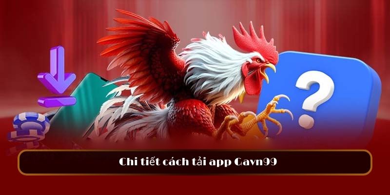 Chi tiết cách tải app GAVN99 cực đơn giản