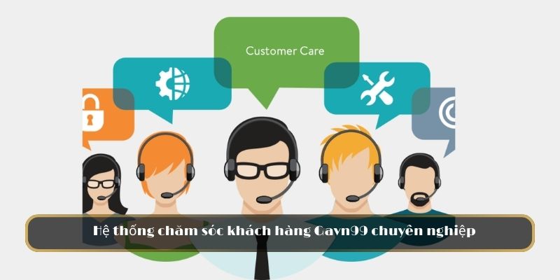 Hệ thống chăm sóc khách hàng Gavn99 chuyên nghiệp